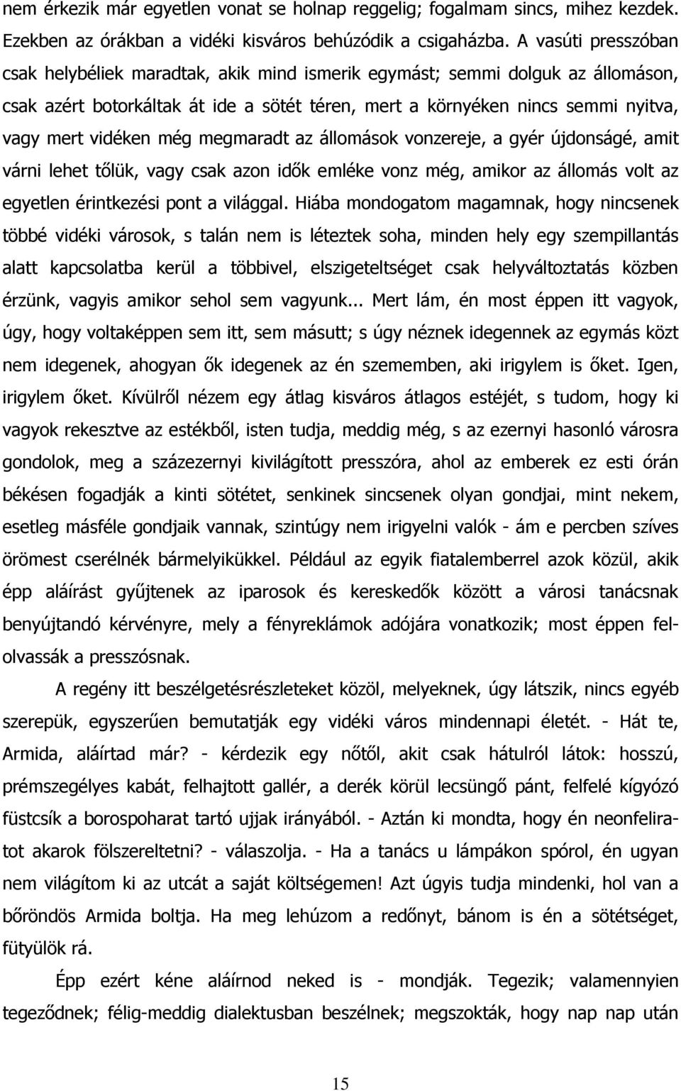 még megmaradt az állomások vonzereje, a gyér újdonságé, amit várni lehet tőlük, vagy csak azon idők emléke vonz még, amikor az állomás volt az egyetlen érintkezési pont a világgal.