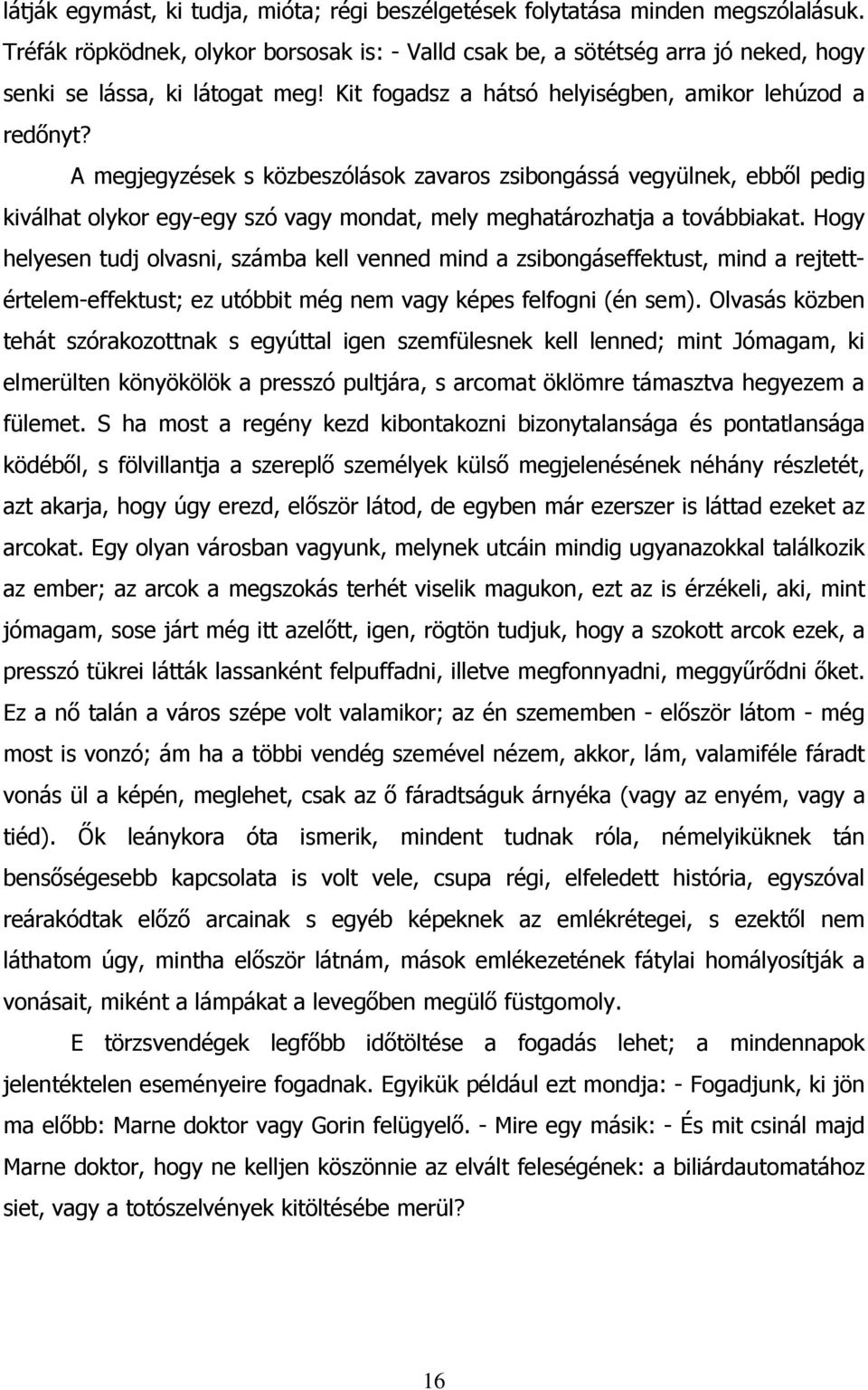 A megjegyzések s közbeszólások zavaros zsibongássá vegyülnek, ebből pedig kiválhat olykor egy-egy szó vagy mondat, mely meghatározhatja a továbbiakat.