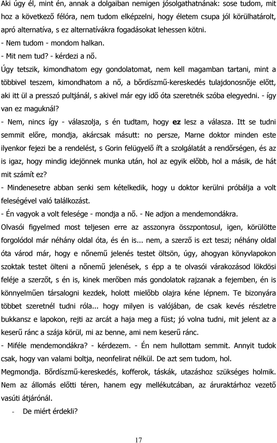 Úgy tetszik, kimondhatom egy gondolatomat, nem kell magamban tartani, mint a többivel teszem, kimondhatom a nő, a bőrdíszmű-kereskedés tulajdonosnője előtt, aki itt ül a presszó pultjánál, s akivel