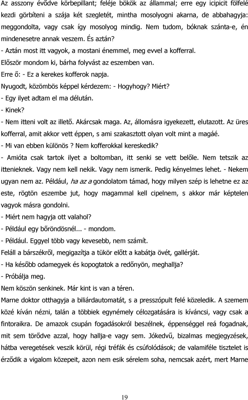 Erre ő: - Ez a kerekes kofferok napja. Nyugodt, közömbös képpel kérdezem: - Hogyhogy? Miért? - Egy ilyet adtam el ma délután. - Kinek? - Nem itteni volt az illető. Akárcsak maga.