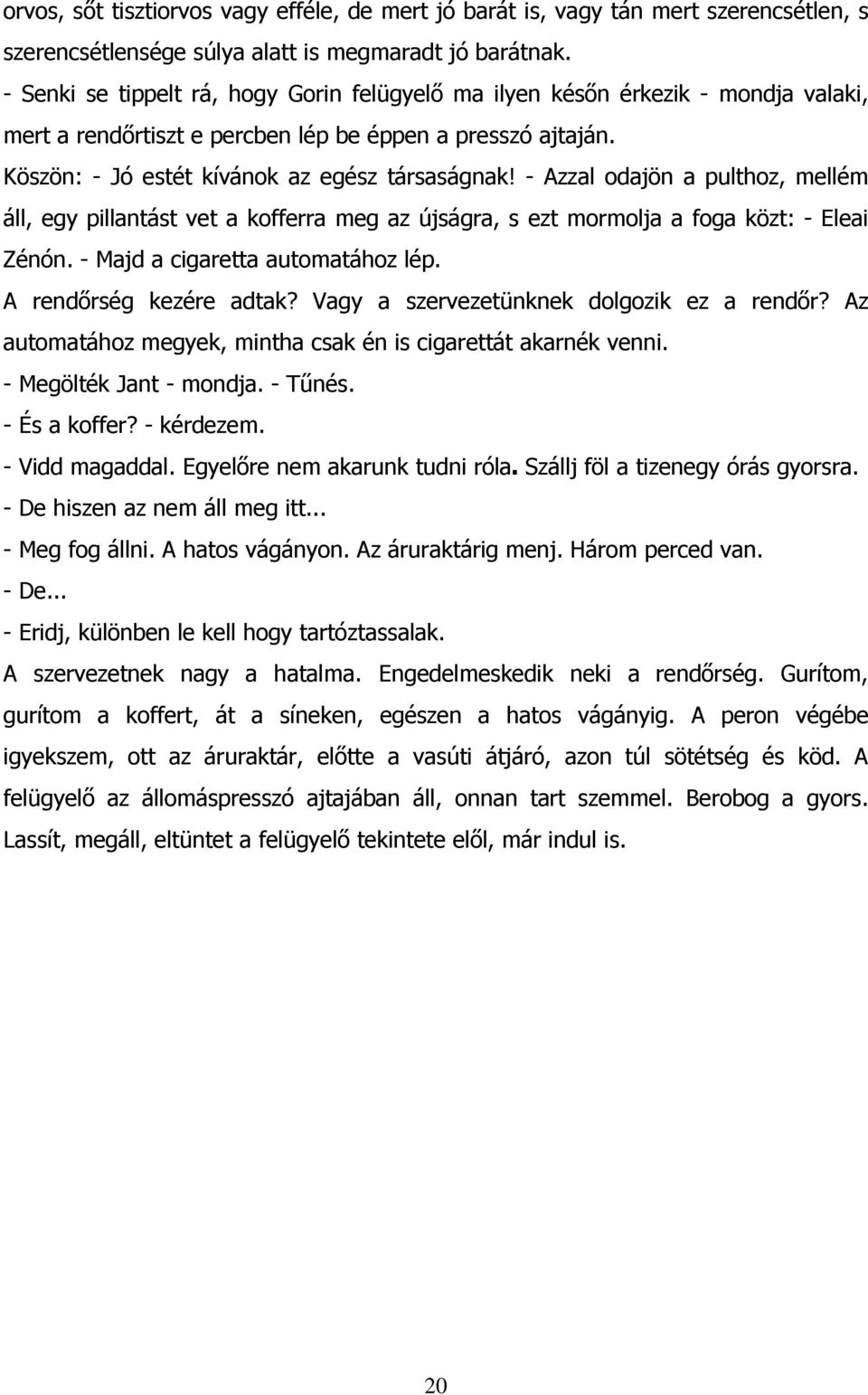 - Azzal odajön a pulthoz, mellém áll, egy pillantást vet a kofferra meg az újságra, s ezt mormolja a foga közt: - Eleai Zénón. - Majd a cigaretta automatához lép. A rendőrség kezére adtak?