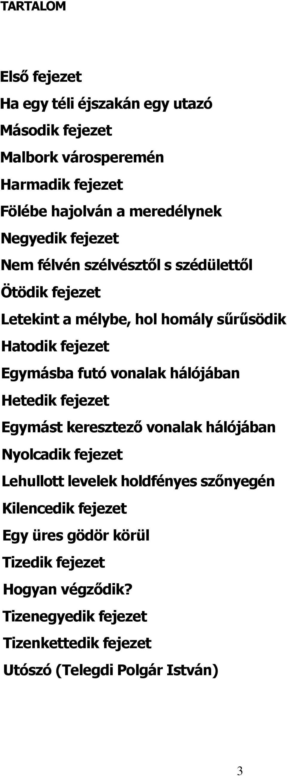 futó vonalak hálójában Hetedik fejezet Egymást keresztező vonalak hálójában Nyolcadik fejezet Lehullott levelek holdfényes szőnyegén