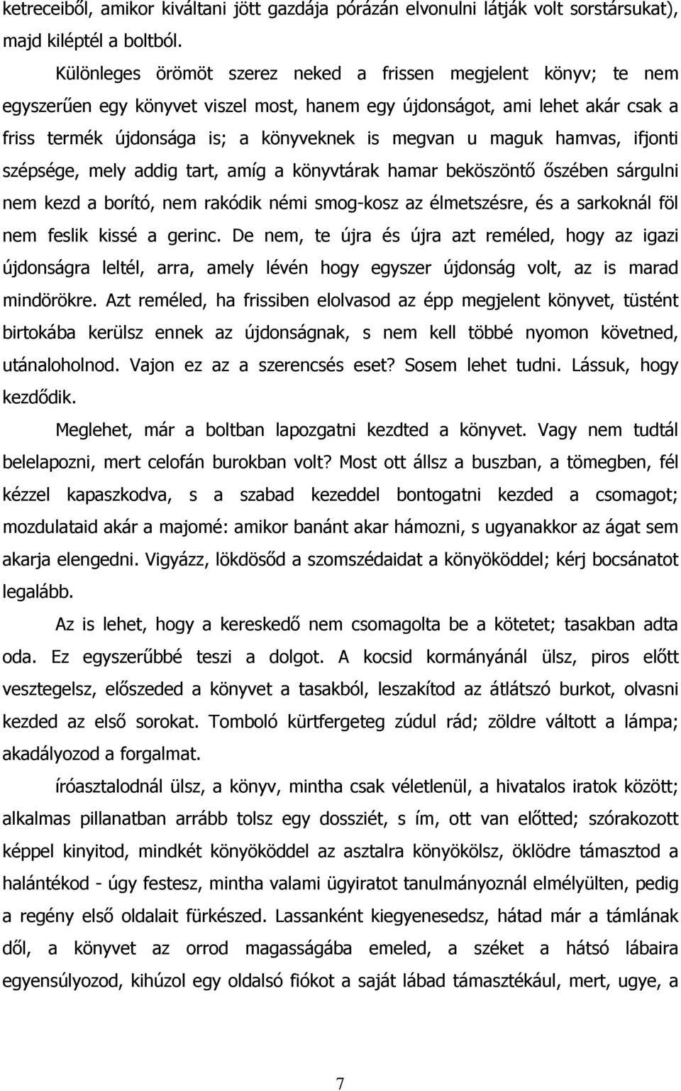 maguk hamvas, ifjonti szépsége, mely addig tart, amíg a könyvtárak hamar beköszöntő őszében sárgulni nem kezd a borító, nem rakódik némi smog-kosz az élmetszésre, és a sarkoknál föl nem feslik kissé