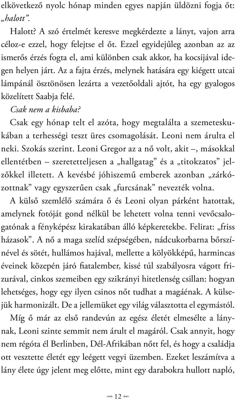 Az a fajta érzés, melynek hatására egy kiégett utcai lámpánál ösztönösen lezárta a vezetőoldali ajtót, ha egy gyalogos közelített Saabja felé. Csak nem a kisbaba?