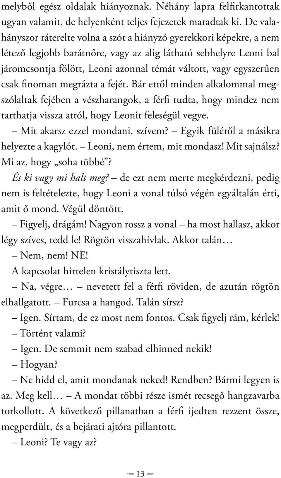 egyszerűen csak finoman megrázta a fejét. Bár ettől minden alkalommal megszólaltak fejében a vészharangok, a férfi tudta, hogy mindez nem tarthatja vissza attól, hogy Leonit feleségül vegye.