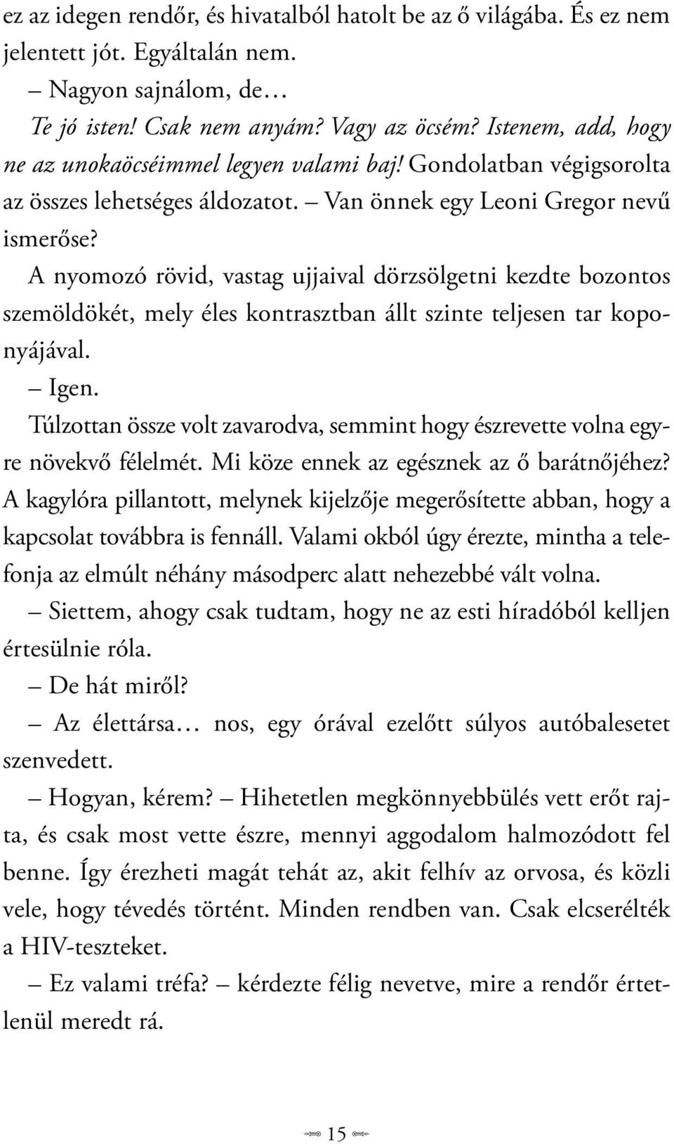 A nyomozó rövid, vastag ujjaival dörzsölgetni kezdte bozontos szemöldökét, mely éles kontrasztban állt szinte teljesen tar koponyájával. Igen.