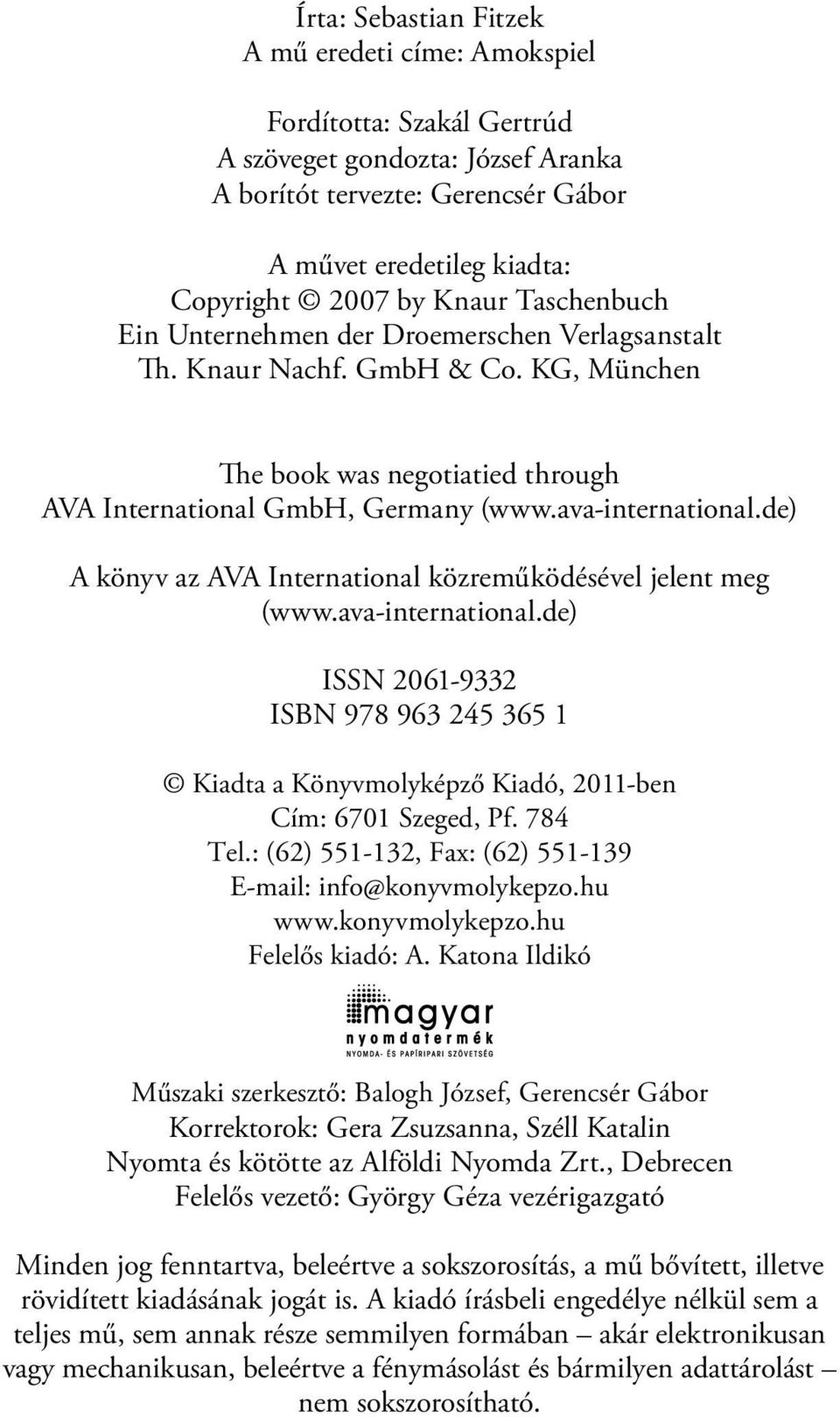 de) A könyv az AVA International közreműködésével jelent meg (www.ava-international.de) ISSN 2061-9332 ISBN 978 963 245 365 1 Kiadta a Könyvmolyképző Kiadó, 2011-ben Cím: 6701 Szeged, Pf. 784 Tel.