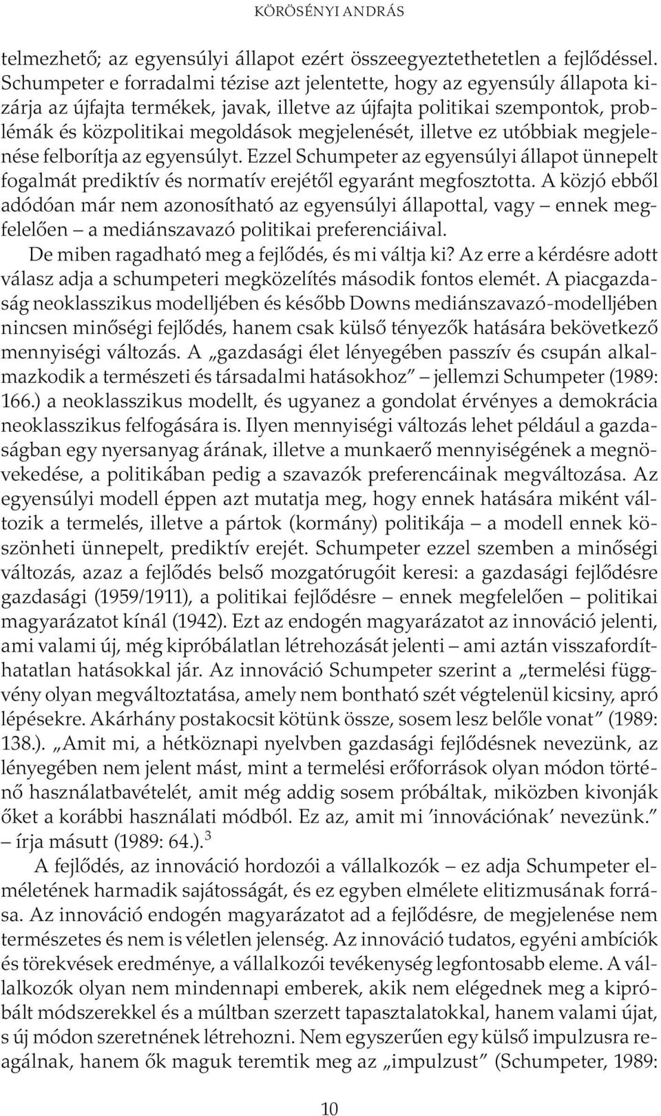 megjelenését, illetve ez utóbbiak megjelenése felborítja az egyensúlyt. Ezzel Schumpeter az egyensúlyi állapot ünnepelt fogalmát prediktív és normatív erejétől egyaránt megfosztotta.