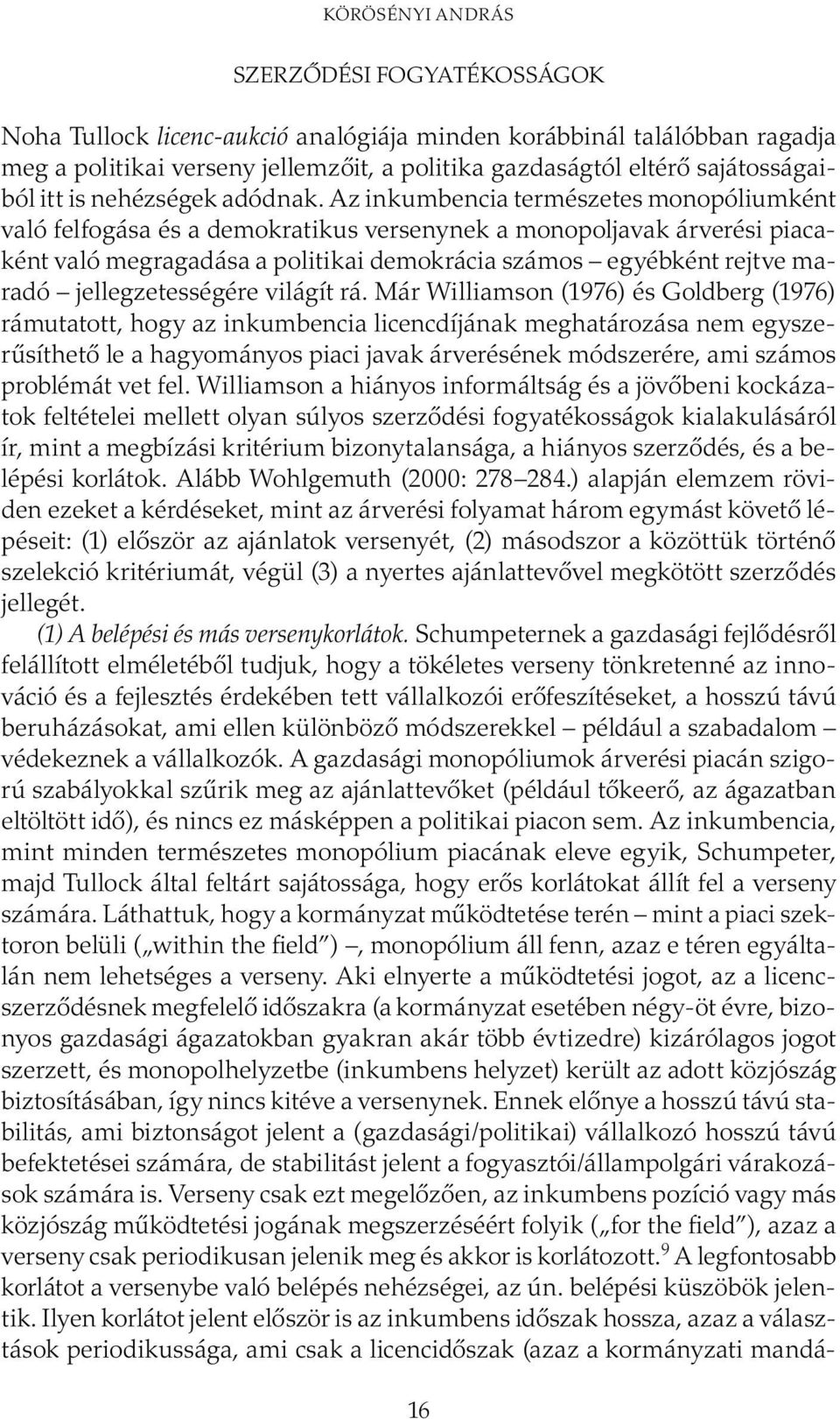 Az inkumbencia természetes monopóliumként való felfogása és a demokratikus versenynek a monopoljavak árverési piacaként való megragadása a politikai demokrácia számos egyébként rejtve maradó