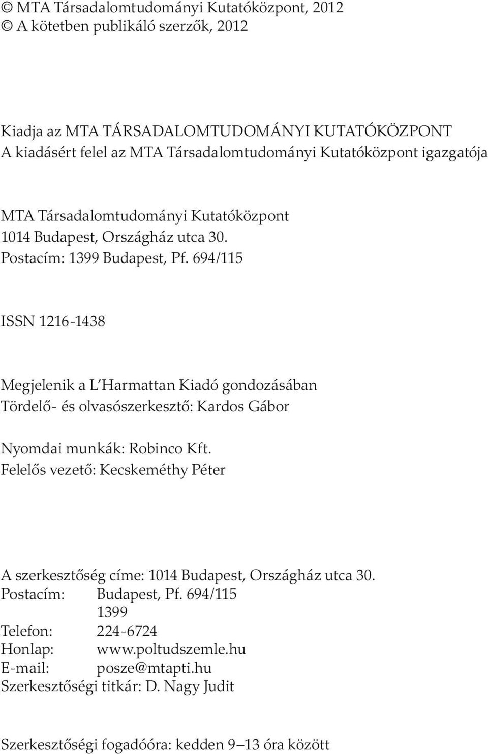 694/115 ISSN 1216-1438 Megjelenik a L Harmattan Kiadó gondozásában Tördelő- és olvasószerkesztő: Kardos Gábor Nyomdai munkák: Robinco Kft.