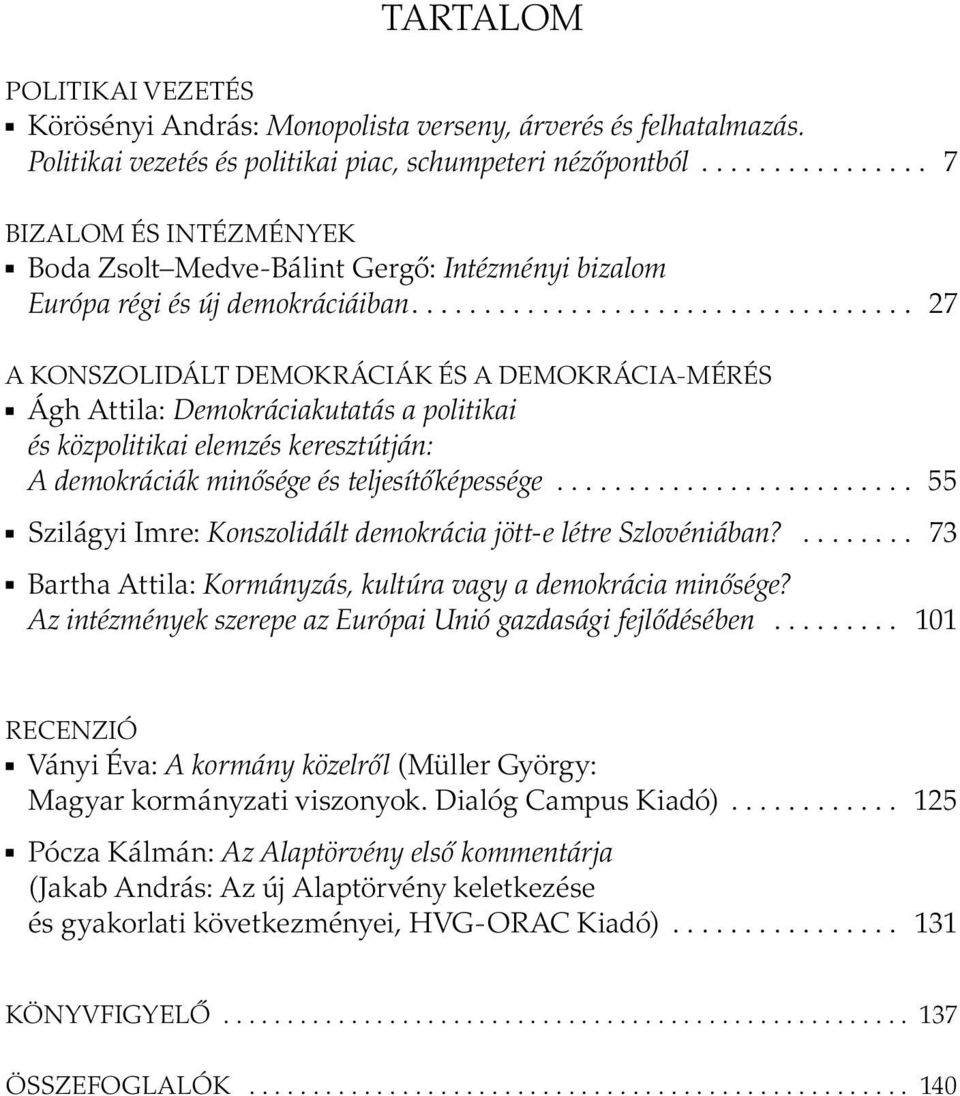 .................................. 27 A KONSZOLIDÁLT DEMOKRÁCIÁK ÉS A DEMOKRÁCIA-MÉRÉS Ágh Attila: Demokráciakutatás a politikai és közpolitikai elemzés keresztútján: A demokráciák minősége és teljesítőképessége.