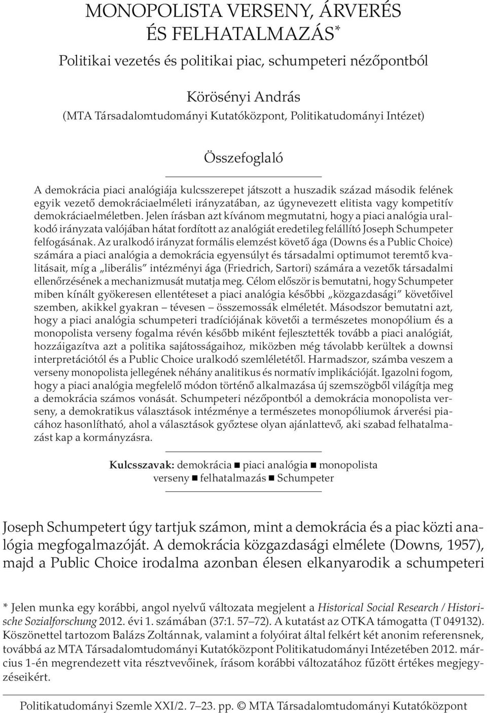 demokráciaelméletben. Jelen írásban azt kívánom megmutatni, hogy a piaci analógia uralkodó irányzata valójában hátat fordított az analógiát eredetileg felállító Joseph Schumpeter felfogásának.