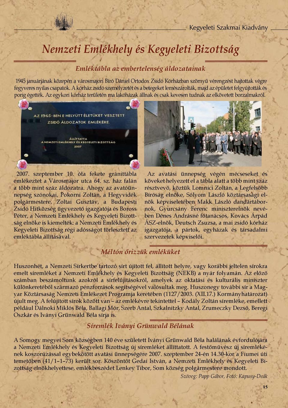 Az egykori kórház területén ma lakóházak állnak és csak kevesen tudnak az elkövetett borzalmakról. 2007. szeptember 10. óta fekete gránittábla emlékeztet a Városmajor utca 64. sz. ház falán a több mint száz áldozatra.