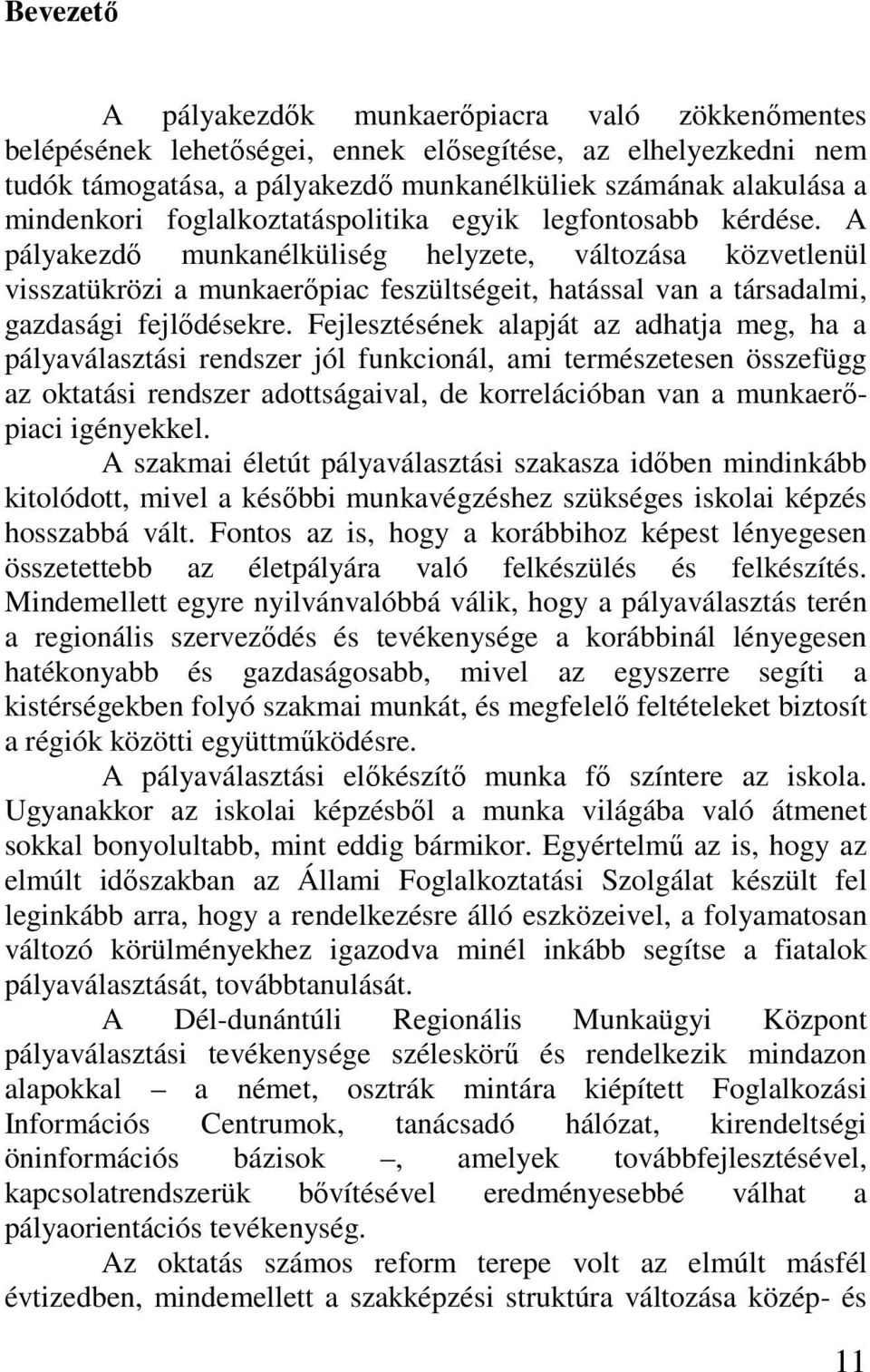 A pályakezdı munkanélküliség helyzete, változása közvetlenül visszatükrözi a munkaerıpiac feszültségeit, hatással van a társadalmi, gazdasági fejlıdésekre.