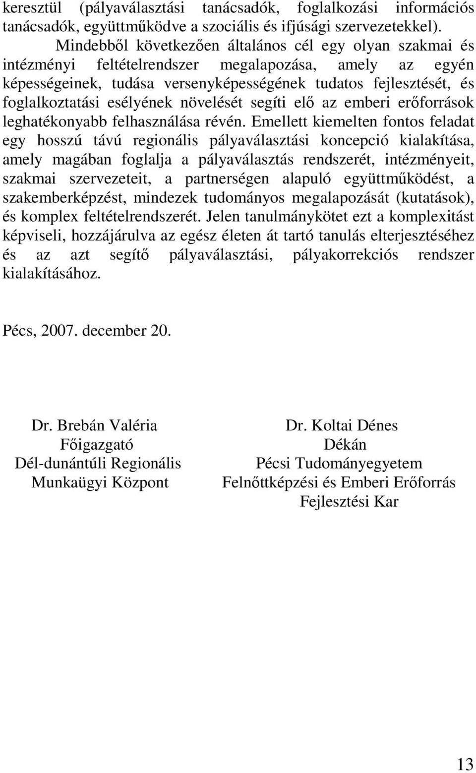 esélyének növelését segíti elı az emberi erıforrások leghatékonyabb felhasználása révén.