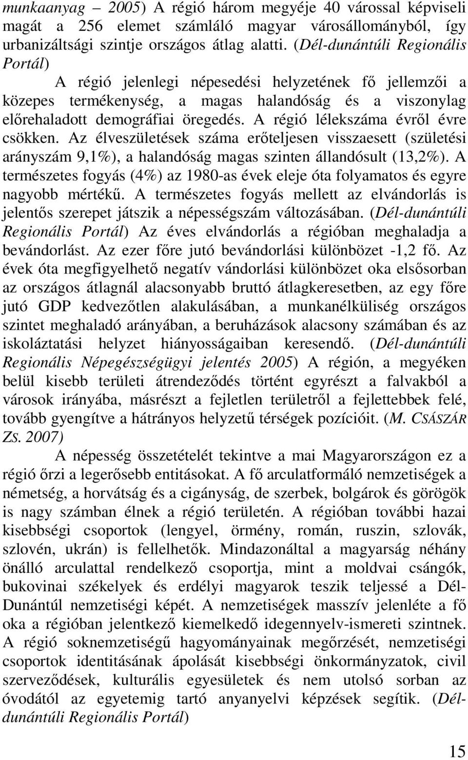 A régió lélekszáma évrıl évre csökken. Az élveszületések száma erıteljesen visszaesett (születési arányszám 9,1%), a halandóság magas szinten állandósult (13,2%).