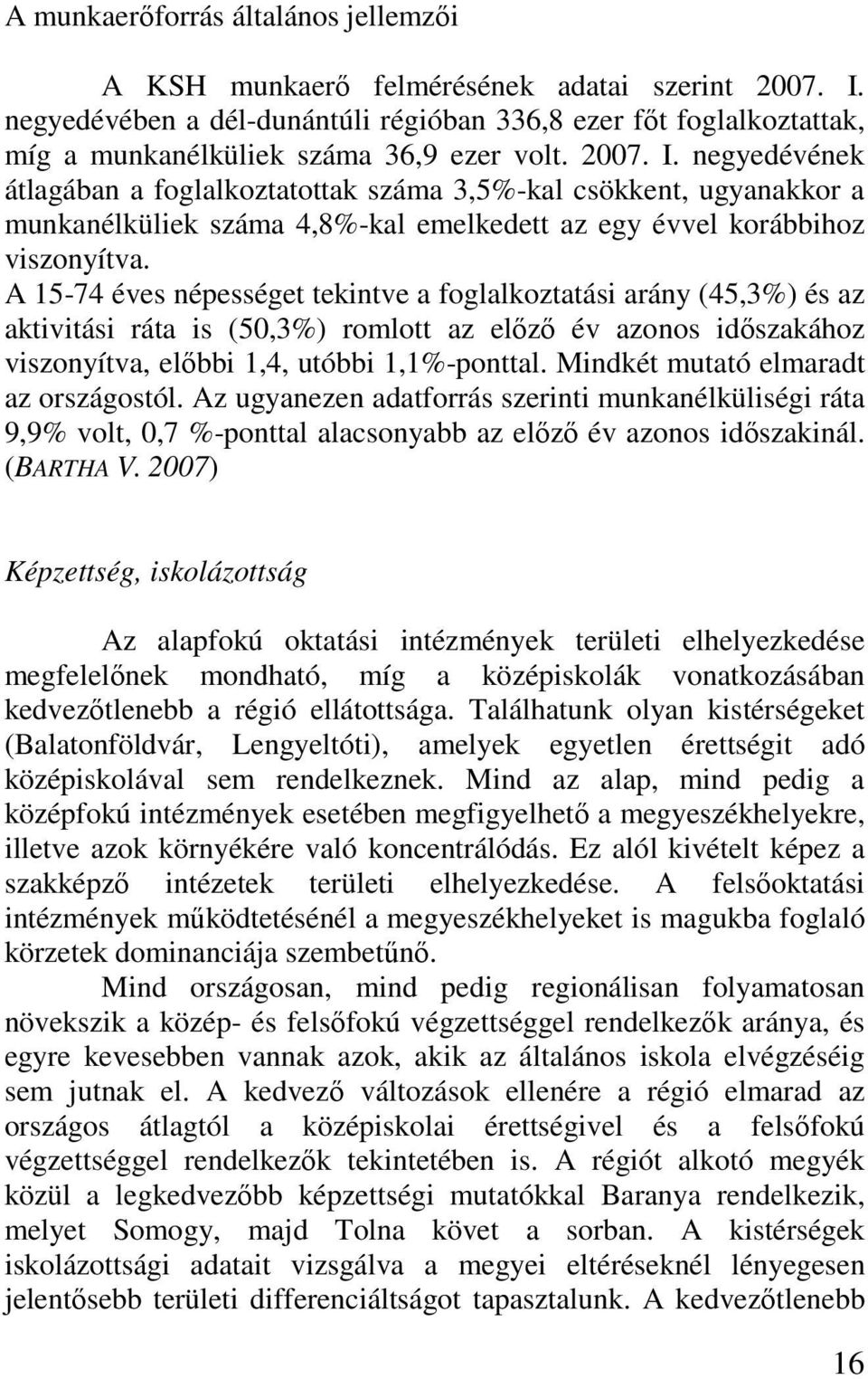 negyedévének átlagában a foglalkoztatottak száma 3,5%-kal csökkent, ugyanakkor a munkanélküliek száma 4,8%-kal emelkedett az egy évvel korábbihoz viszonyítva.