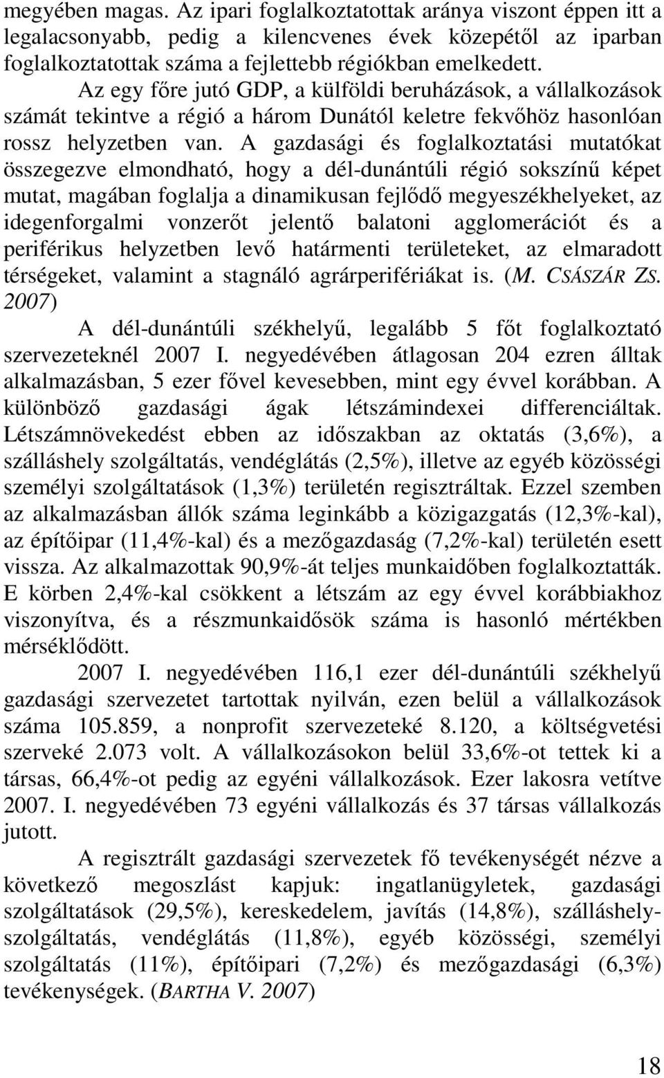 A gazdasági és foglalkoztatási mutatókat összegezve elmondható, hogy a dél-dunántúli régió sokszínő képet mutat, magában foglalja a dinamikusan fejlıdı megyeszékhelyeket, az idegenforgalmi vonzerıt