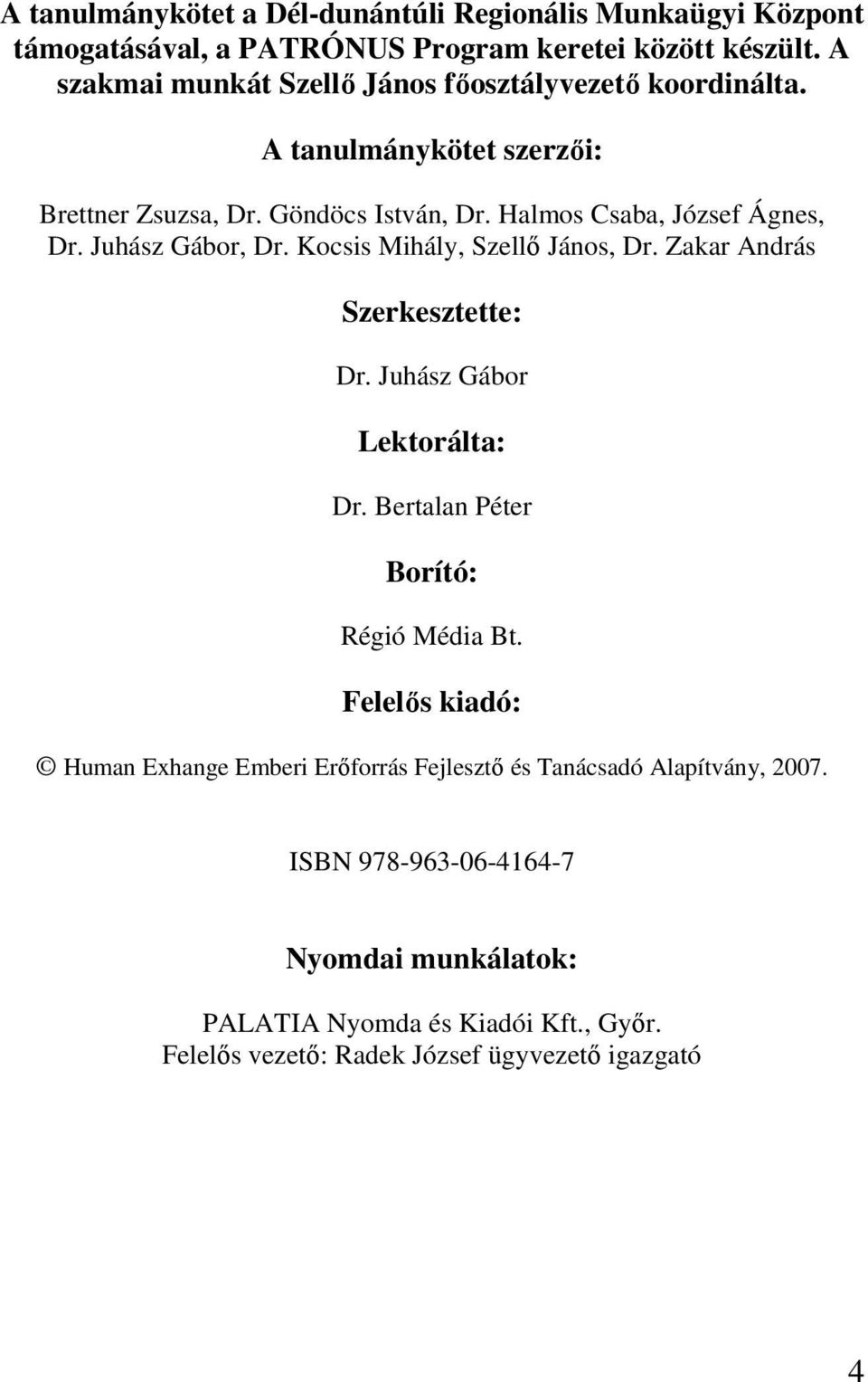 Juhász Gábor, Dr. Kocsis Mihály, Szellı János, Dr. Zakar András Szerkesztette: Dr. Juhász Gábor Lektorálta: Dr. Bertalan Péter Borító: Régió Média Bt.