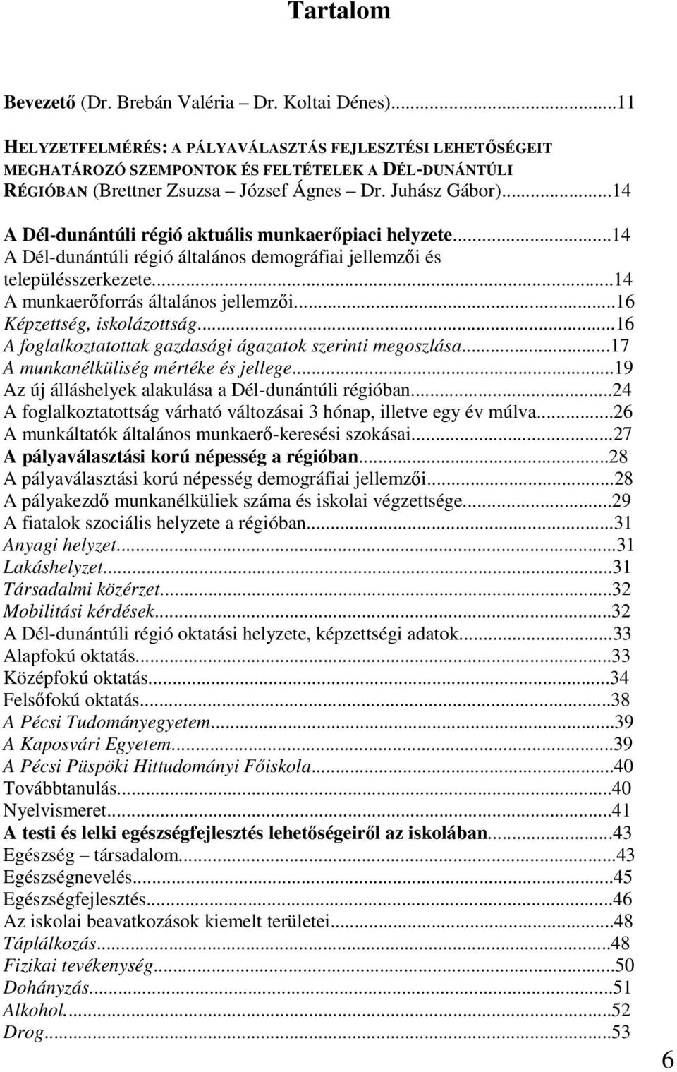 ..14 A Dél-dunántúli régió aktuális munkaerıpiaci helyzete...14 A Dél-dunántúli régió általános demográfiai jellemzıi és településszerkezete...14 A munkaerıforrás általános jellemzıi.