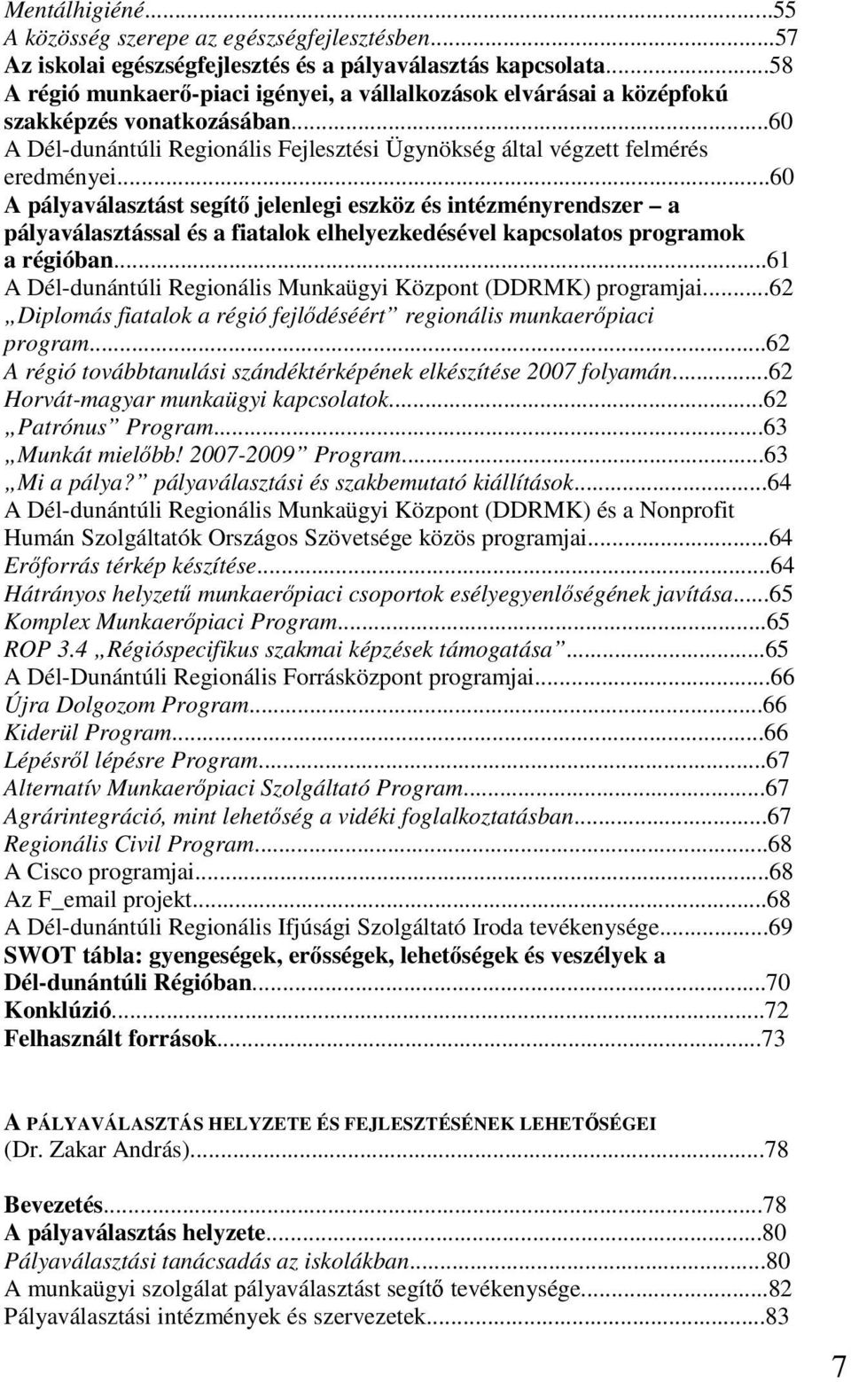 ..60 A pályaválasztást segítı jelenlegi eszköz és intézményrendszer a pályaválasztással és a fiatalok elhelyezkedésével kapcsolatos programok a régióban.