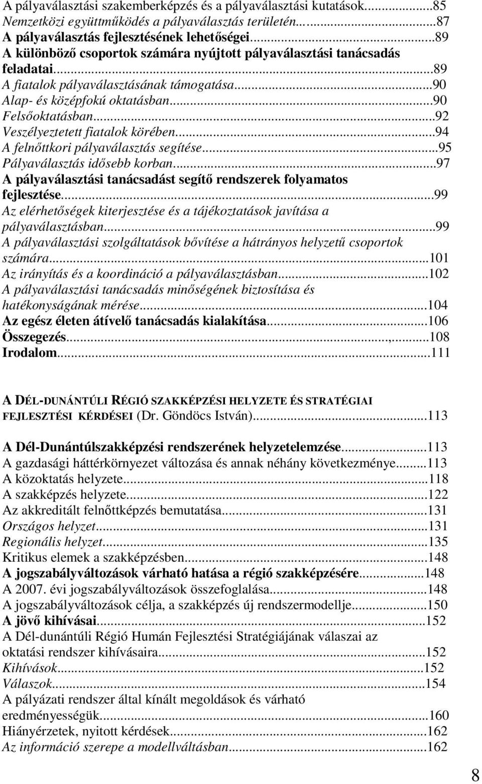 ..92 Veszélyeztetett fiatalok körében...94 A felnıttkori pályaválasztás segítése...95 Pályaválasztás idısebb korban...97 A pályaválasztási tanácsadást segítı rendszerek folyamatos fejlesztése.