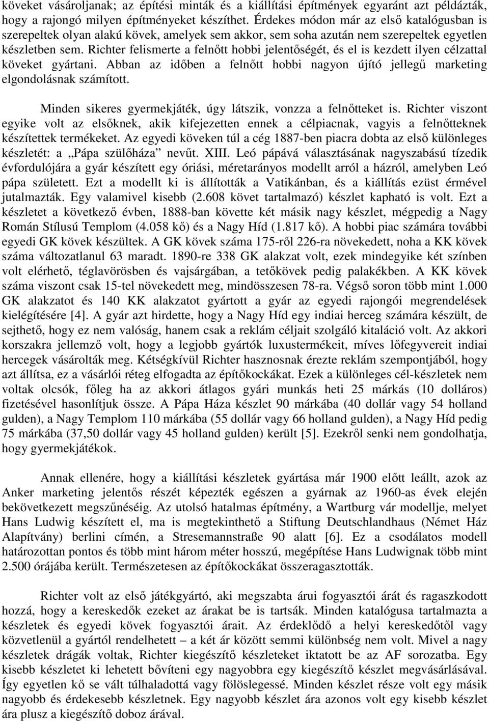 Richter felismerte a felnıtt hobbi jelentıségét, és el is kezdett ilyen célzattal köveket gyártani. Abban az idıben a felnıtt hobbi nagyon újító jellegő marketing elgondolásnak számított.