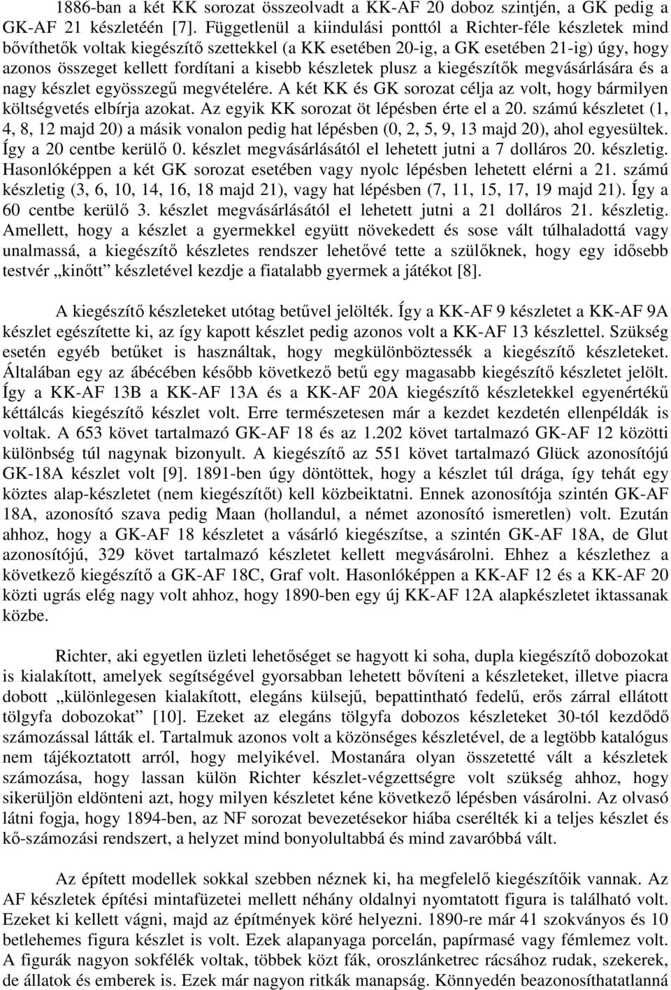 készletek plusz a kiegészítık megvásárlására és a nagy készlet egyösszegő megvételére. A két KK és GK sorozat célja az volt, hogy bármilyen költségvetés elbírja azokat.