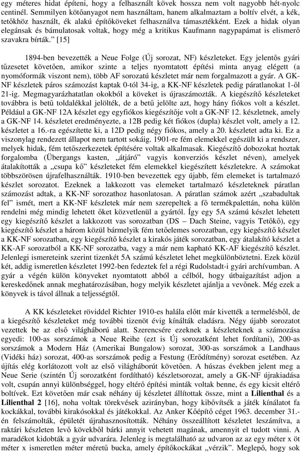 Ezek a hidak olyan elegánsak és bámulatosak voltak, hogy még a kritikus Kaufmann nagypapámat is elismerı szavakra bírták. [15] 1894-ben bevezették a Neue Folge (Új sorozat, NF) készleteket.