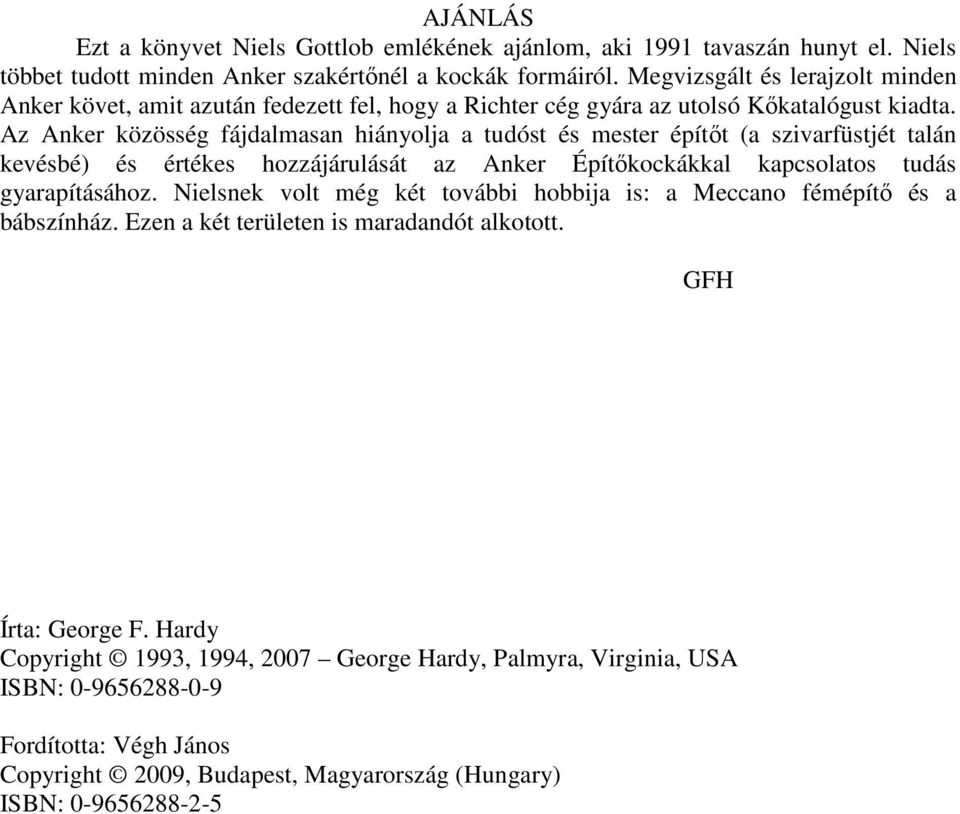 Az Anker közösség fájdalmasan hiányolja a tudóst és mester építıt (a szivarfüstjét talán kevésbé) és értékes hozzájárulását az Anker Építıkockákkal kapcsolatos tudás gyarapításához.