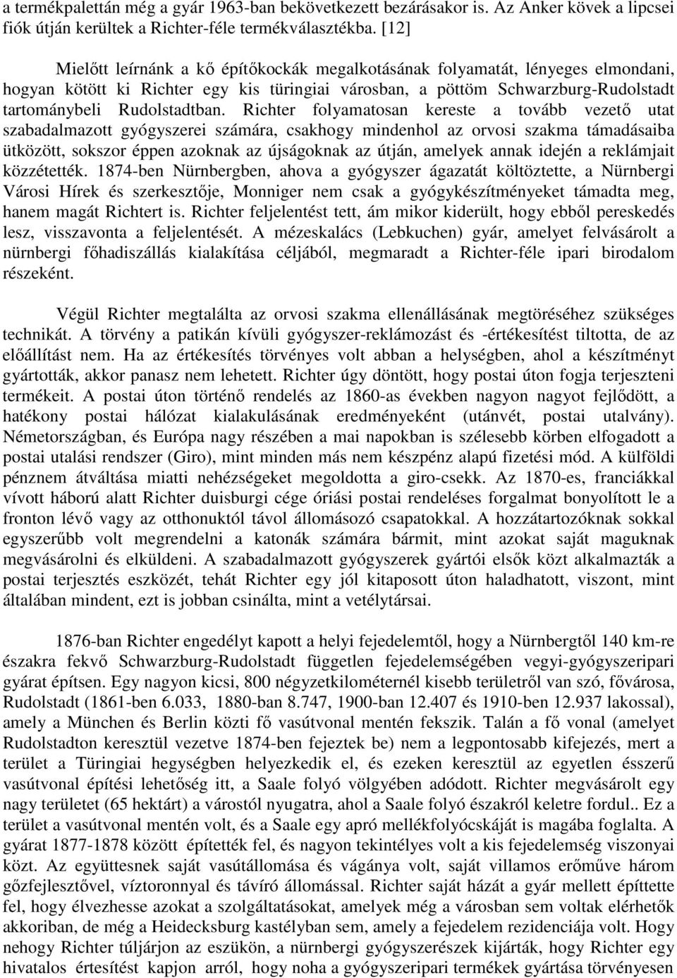 Richter folyamatosan kereste a tovább vezetı utat szabadalmazott gyógyszerei számára, csakhogy mindenhol az orvosi szakma támadásaiba ütközött, sokszor éppen azoknak az újságoknak az útján, amelyek