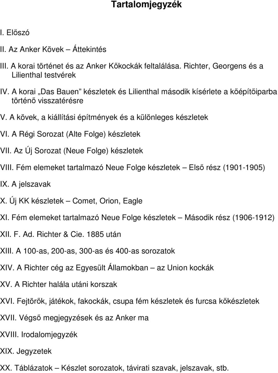 A Régi Sorozat (Alte Folge) készletek VII. Az Új Sorozat (Neue Folge) készletek VIII. Fém elemeket tartalmazó Neue Folge készletek Elsı rész (1901-1905) IX. A jelszavak X.