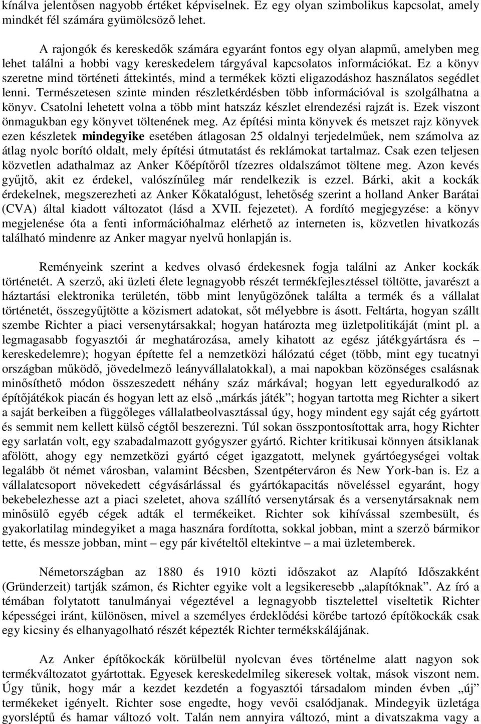 Ez a könyv szeretne mind történeti áttekintés, mind a termékek közti eligazodáshoz használatos segédlet lenni. Természetesen szinte minden részletkérdésben több információval is szolgálhatna a könyv.