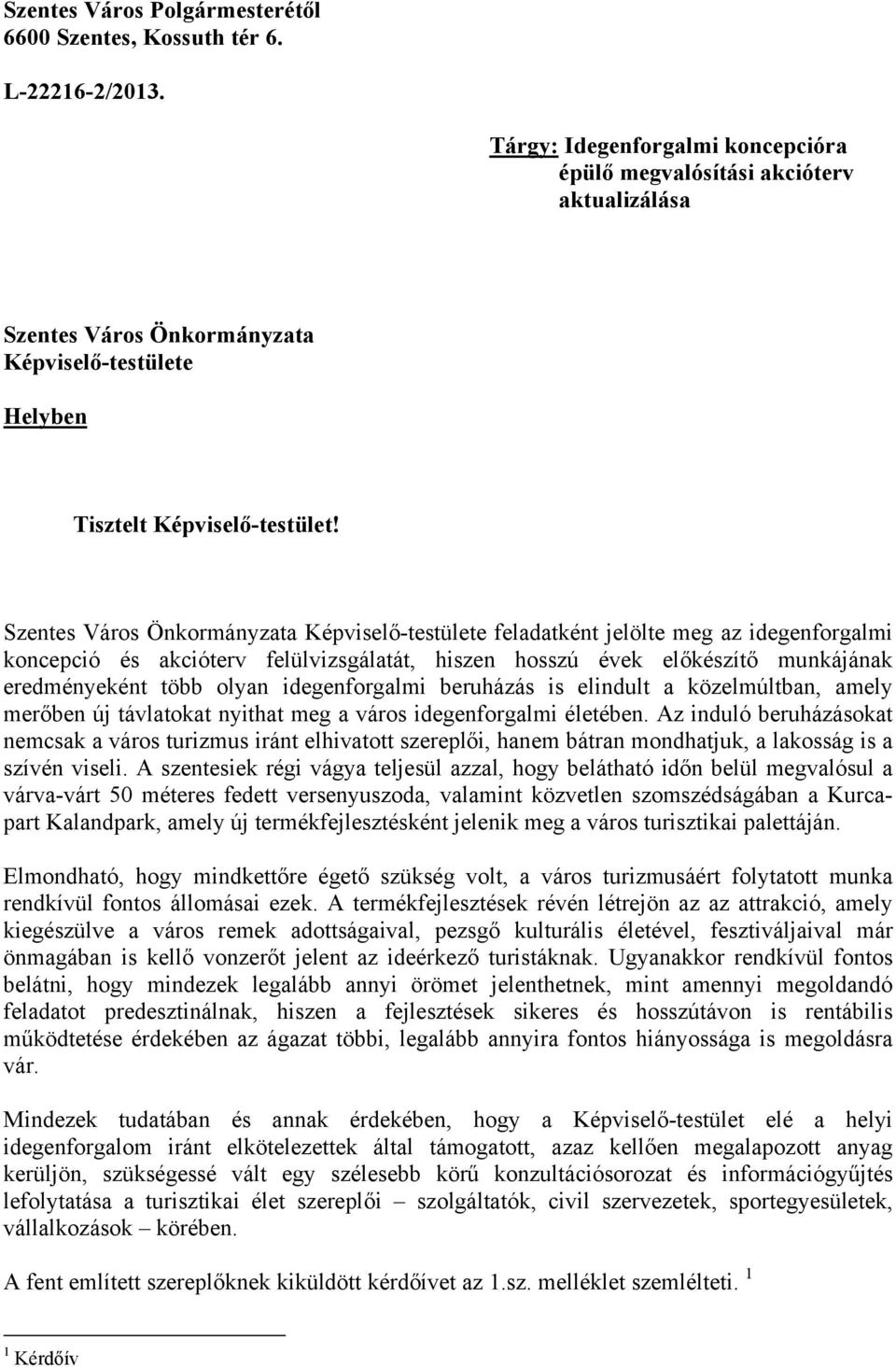 Szentes Város Önkormányzata Képviselő-testülete feladatként jelölte meg az idegenforgalmi koncepció és akcióterv felülvizsgálatát, hiszen hosszú évek előkészítő munkájának eredményeként több olyan