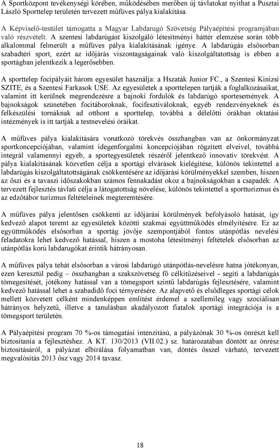 A szentesi labdarúgást kiszolgáló létesítményi háttér elemzése során több alkalommal felmerült a műfüves pálya kialakításának igénye.