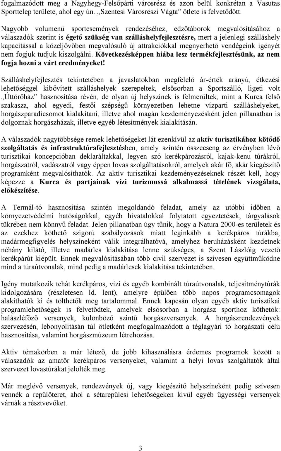 megvalósuló új attrakciókkal megnyerhető vendégeink igényét nem fogjuk tudjuk kiszolgálni. Következésképpen hiába lesz termékfejlesztésünk, az nem fogja hozni a várt eredményeket!