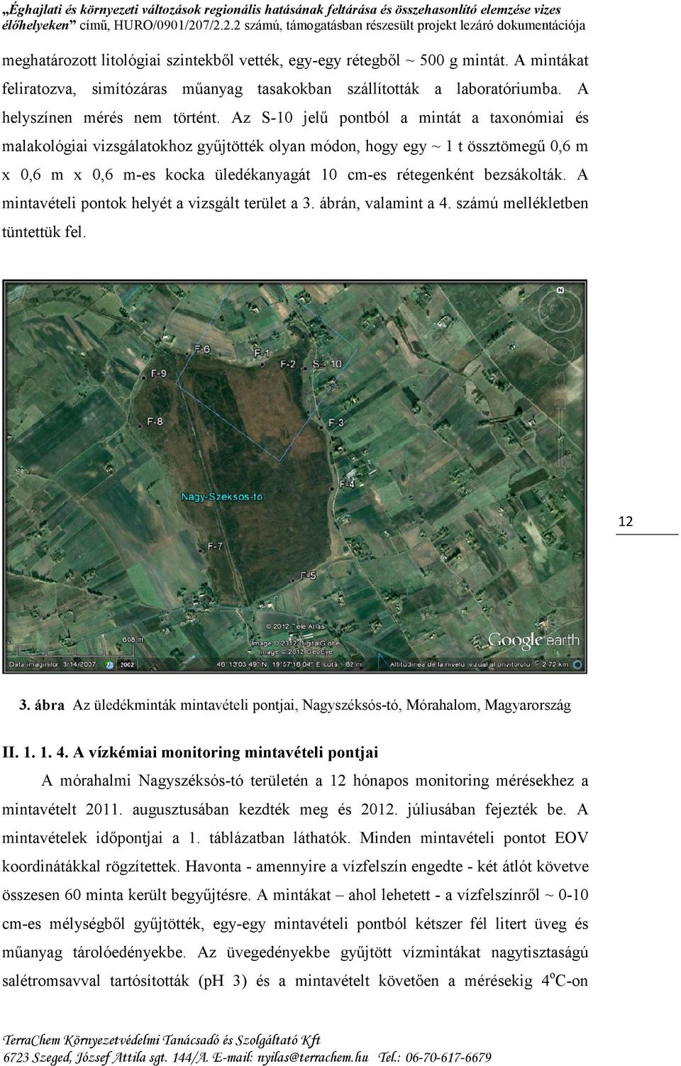 Az S-10 jelű pontból a mintát a taxonómiai és malakológiai vizsgálatokhoz gyűjtötték olyan módon, hogy egy ~ 1 t össztömegű 0,6 m x 0,6 m x 0,6 m-es kocka üledékanyagát 10 cm-es rétegenként