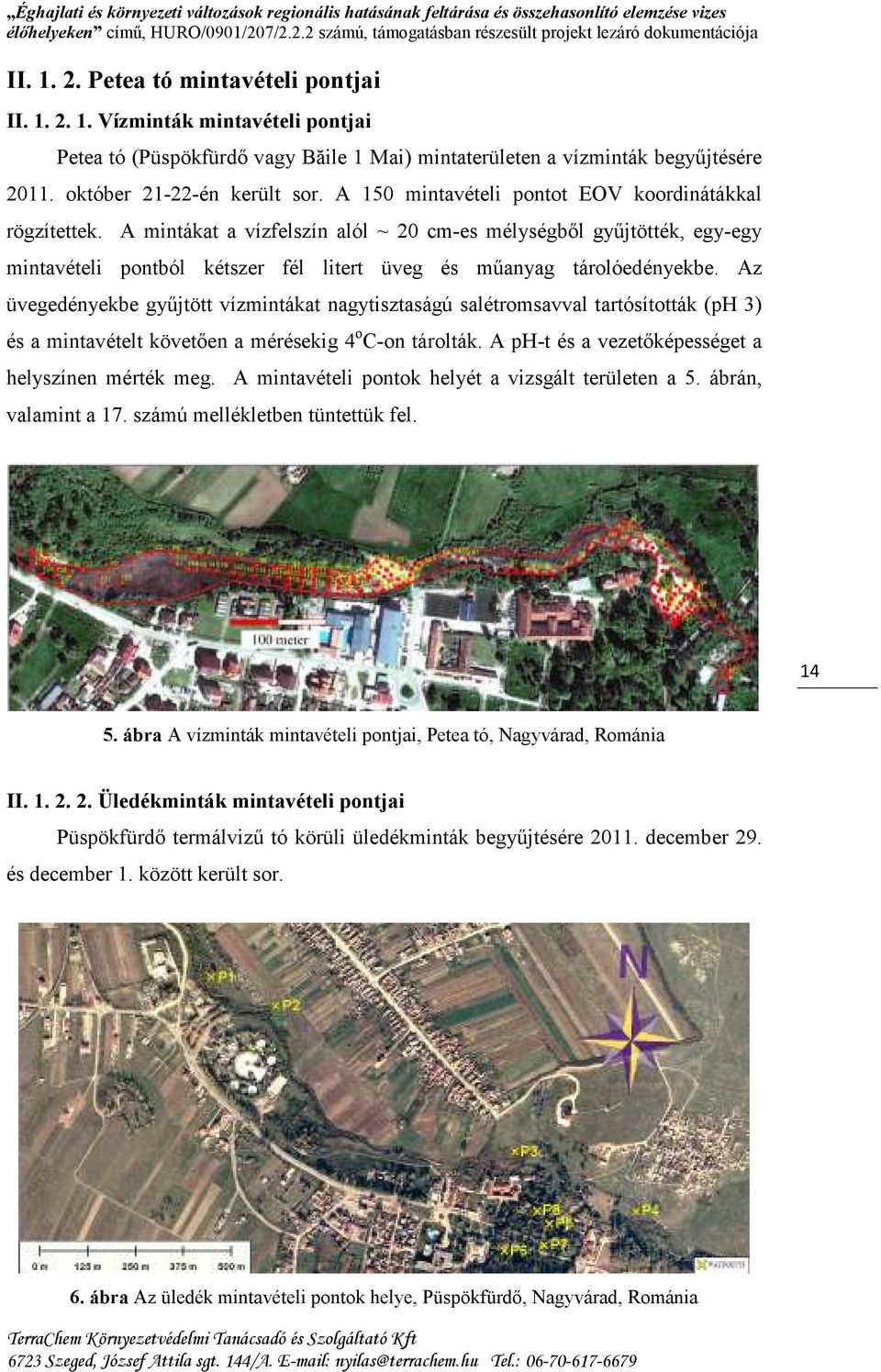 Az üvegedényekbe gyűjtött vízmintákat nagytisztaságú salétromsavval tartósították (ph 3) és a mintavételt követően a mérésekig 4 o C-on tárolták. A ph-t és a vezetőképességet a helyszínen mérték meg.