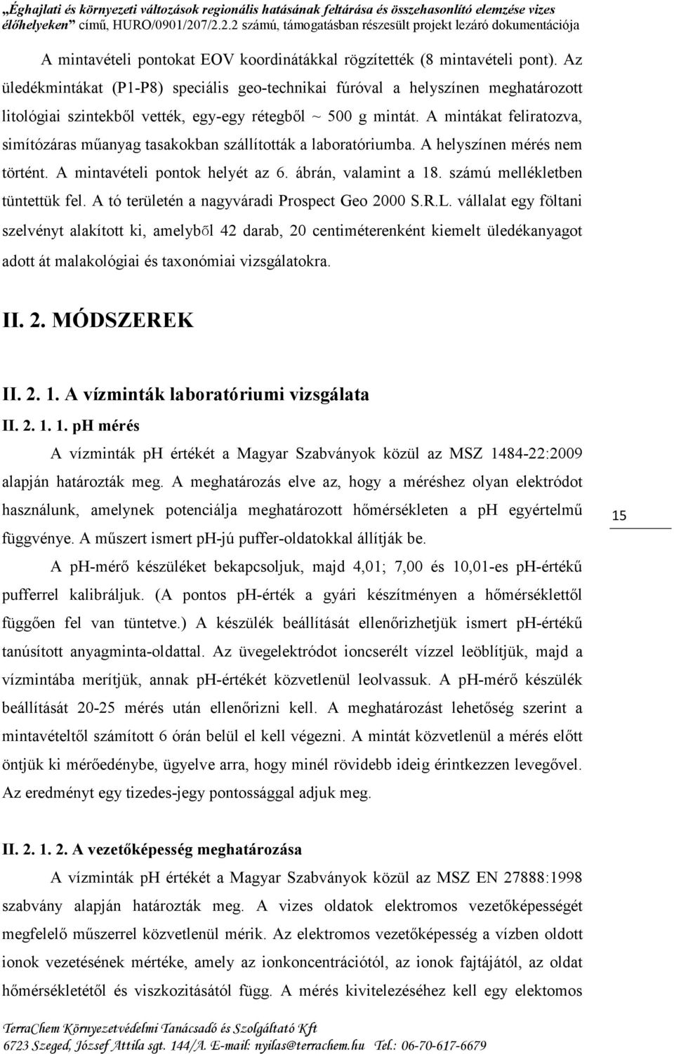 A mintákat feliratozva, simítózáras műanyag tasakokban szállították a laboratóriumba. A helyszínen mérés nem történt. A mintavételi pontok helyét az 6. ábrán, valamint a 18.