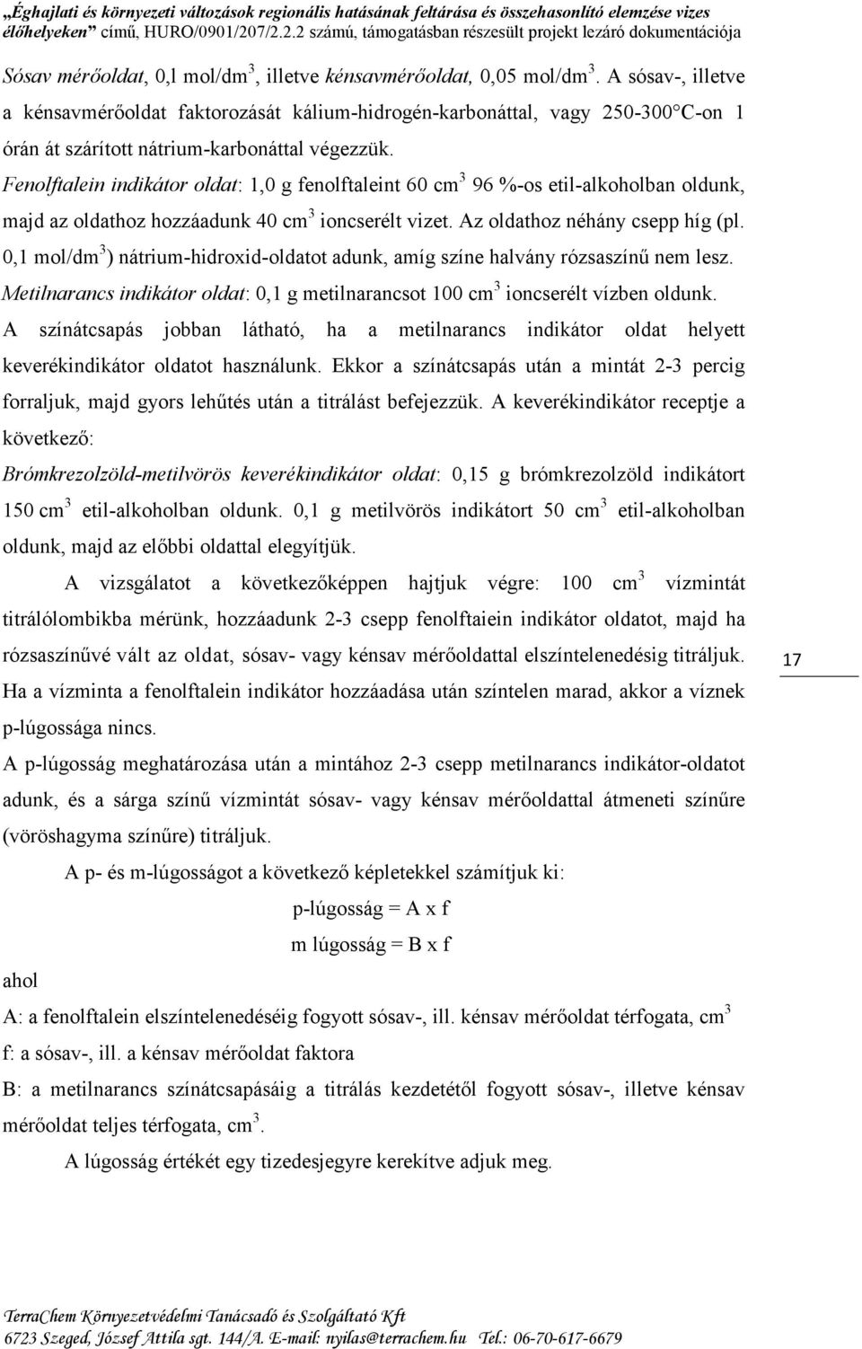 Fenolftalein indikátor oldat: 1,0 g fenolftaleint 60 cm 3 96 %-os etil-alkoholban oldunk, majd az oldathoz hozzáadunk 40 cm 3 ioncserélt vizet. Az oldathoz néhány csepp híg (pl.