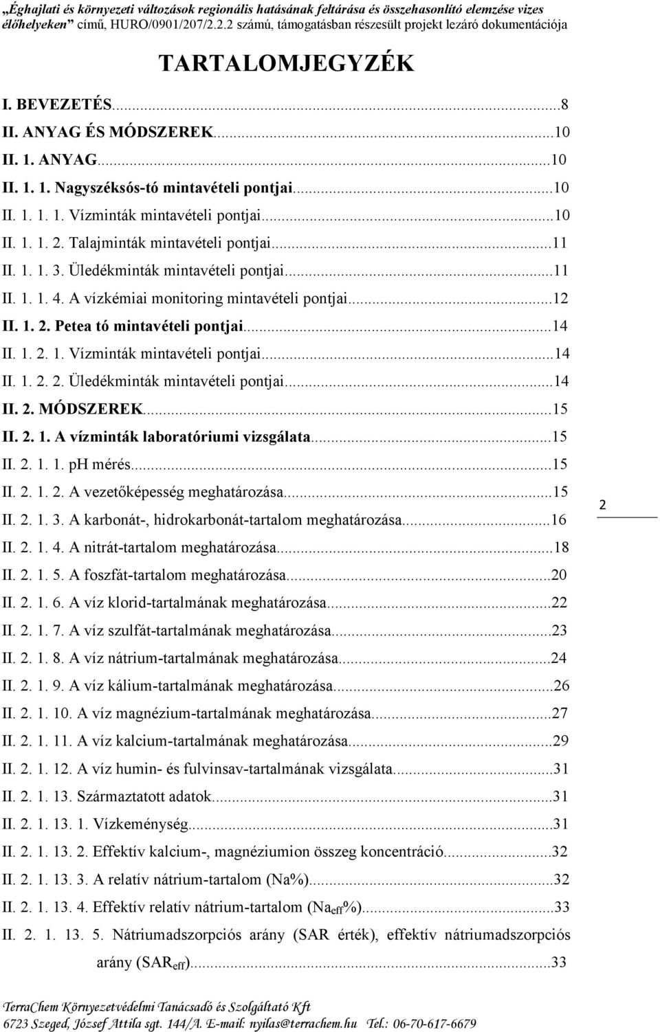 ..14 II. 1. 2. 2. Üledékminták mintavételi pontjai...14 II. 2. MÓDSZEREK...15 II. 2. 1. A vízminták laboratóriumi vizsgálata...15 II. 2. 1. 1. ph mérés...15 II. 2. 1. 2. A vezetőképesség meghatározása.