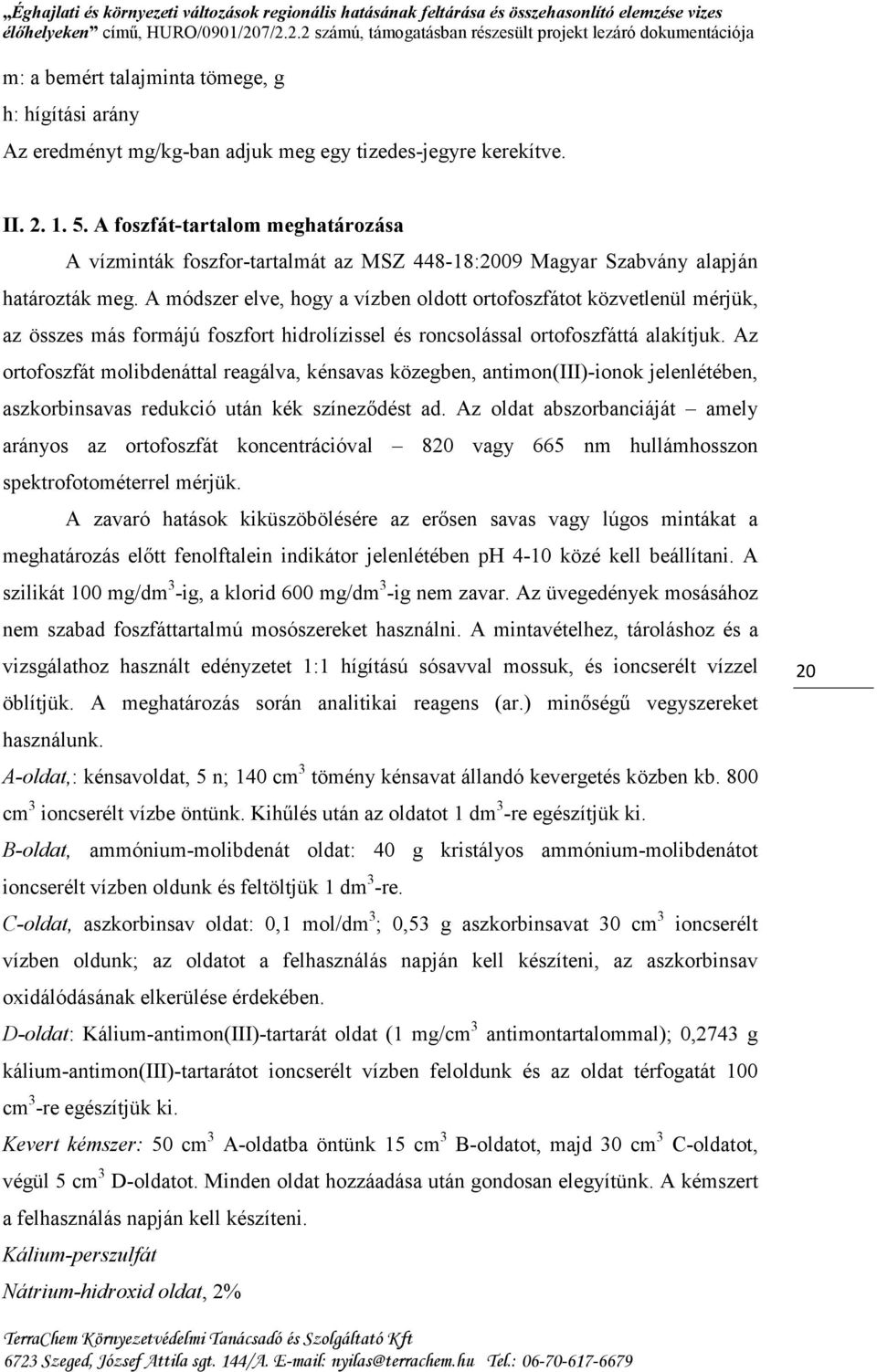 A módszer elve, hogy a vízben oldott ortofoszfátot közvetlenül mérjük, az összes más formájú foszfort hidrolízissel és roncsolással ortofoszfáttá alakítjuk.