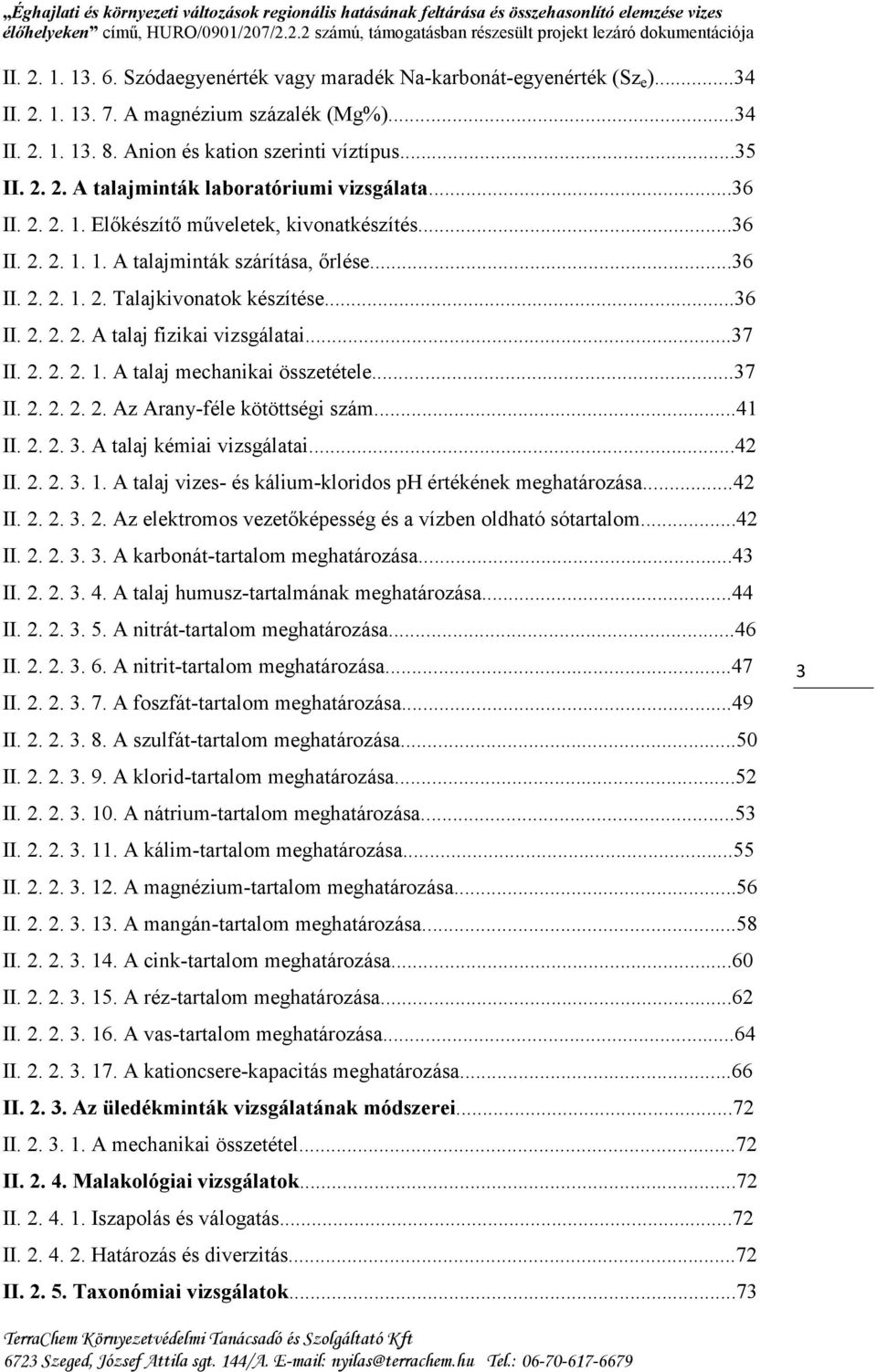 ..37 II. 2. 2. 2. 1. A talaj mechanikai összetétele...37 II. 2. 2. 2. 2. Az Arany-féle kötöttségi szám...41 II. 2. 2. 3. A talaj kémiai vizsgálatai...42 II. 2. 2. 3. 1. A talaj vizes- és kálium-kloridos ph értékének meghatározása.