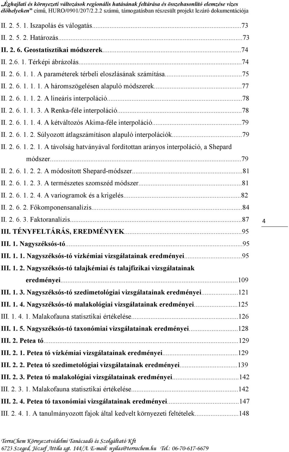 A kétváltozós Akima-féle interpoláció...79 II. 2. 6. 1. 2. Súlyozott átlagszámításon alapuló interpolációk...79 II. 2. 6. 1. 2. 1. A távolság hatványával fordítottan arányos interpoláció, a Shepard módszer.