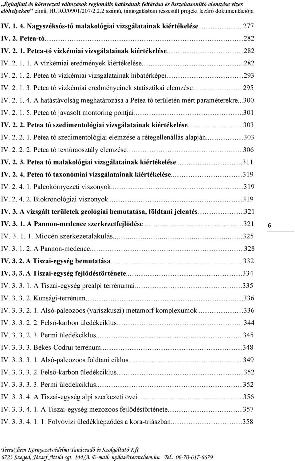 A hatástávolság meghatározása a Petea tó területén mért paraméterekre...300 IV. 2. 1. 5. Petea tó javasolt montoring pontjai...301 IV. 2. 2. Petea tó szedimentológiai vizsgálatainak kiértékelése.