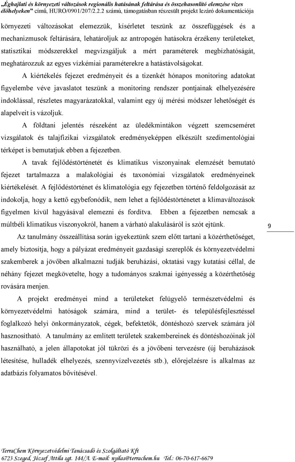 A kiértékelés fejezet eredményeit és a tizenkét hónapos monitoring adatokat figyelembe véve javaslatot teszünk a monitoring rendszer pontjainak elhelyezésére indoklással, részletes magyarázatokkal,