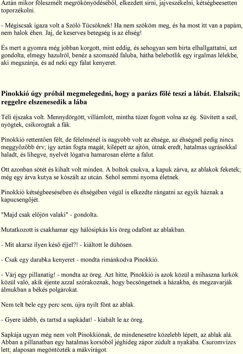 És mert a gyomra még jobban korgott, mint eddig, és sehogyan sem bírta elhallgattatni, azt gondolta, elmegy hazulról, benéz a szomszéd faluba, hátha belebotlik egy irgalmas lélekbe, aki megszánja, és