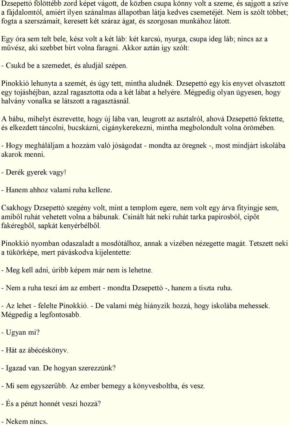 Egy óra sem telt bele, kész volt a két láb: két karcsú, nyurga, csupa ideg láb; nincs az a művész, aki szebbet bírt volna faragni. Akkor aztán így szólt: - Csukd be a szemedet, és aludjál szépen.