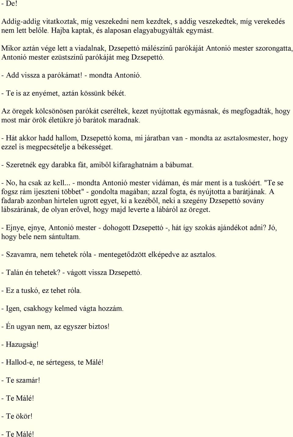 - Te is az enyémet, aztán kössünk békét. Az öregek kölcsönösen parókát cseréltek, kezet nyújtottak egymásnak, és megfogadták, hogy most már örök életükre jó barátok maradnak.