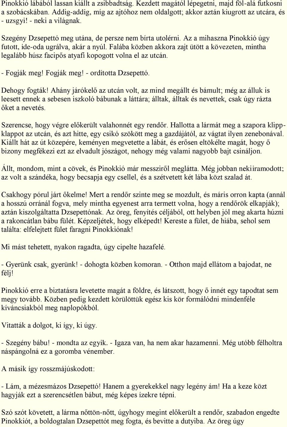 Falába közben akkora zajt ütött a kövezeten, mintha legalább húsz facipős atyafi kopogott volna el az utcán. - Fogják meg! Fogják meg! - ordította Dzsepettó. Dehogy fogták!